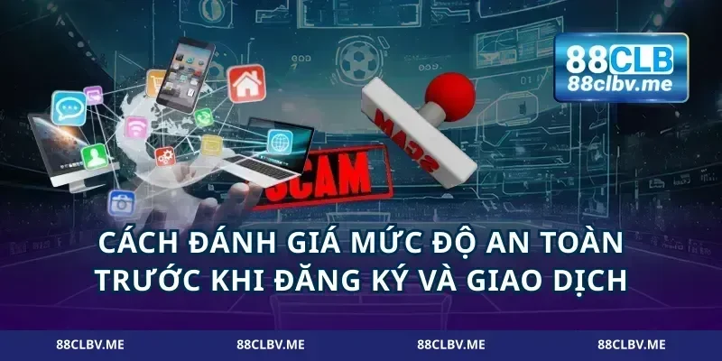 Cách đánh giá mức độ an toàn trước khi đăng ký và giao dịch