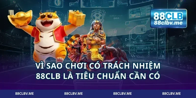 Vì sao chơi có trách nhiệm 88CLB là tiêu chuẩn cần có