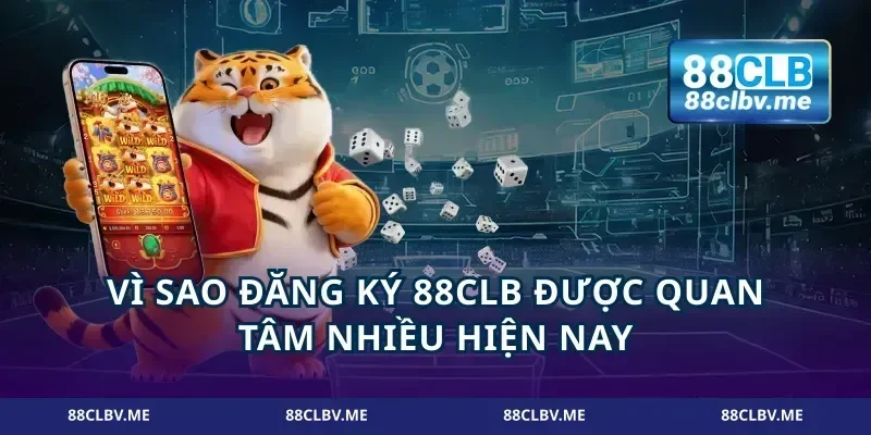 Vì sao đăng ký 88CLB được quan tâm nhiều hiện nay