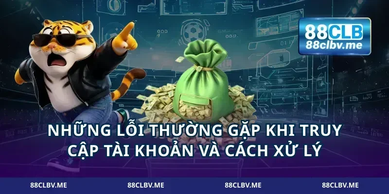Những lỗi thường gặp khi truy cập tài khoản và cách xử lý
