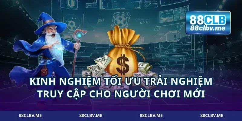 Kinh nghiệm tối ưu trải nghiệm truy cập cho người chơi mới