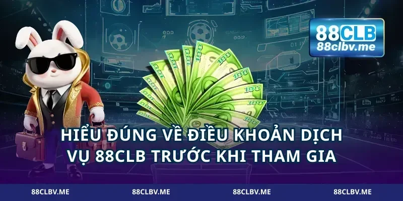 Hiểu đúng về điều khoản dịch vụ 88CLB trước khi tham gia
