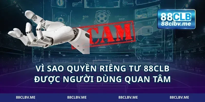 Vì sao quyền riêng tư 88CLB được người dùng quan tâm
