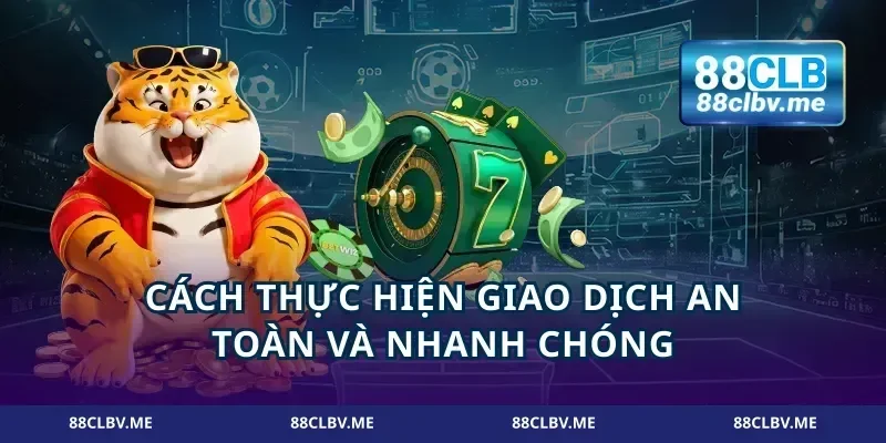 Cách thực hiện giao dịch an toàn và nhanh chóng